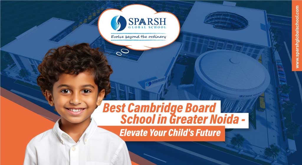 Best Cambridge Board School in Greater Noida - Elevate Your Child's Future